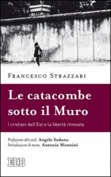 La catacomba sotto il Muro. I cristiani dell'Est e la libertà ritrovata - Francesco Strazzari - Kazimierz Nycz