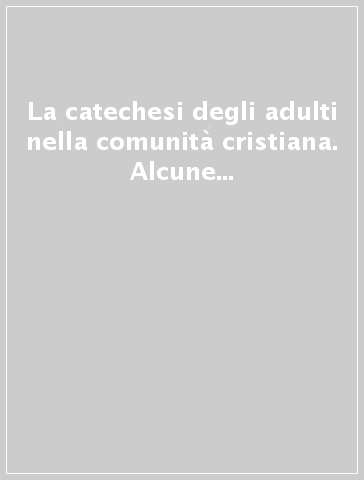 La catechesi degli adulti nella comunità cristiana. Alcune linee e orientamenti