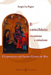 Il catechista: vocazione e missione. L esperienza del beato Cesare de Bus