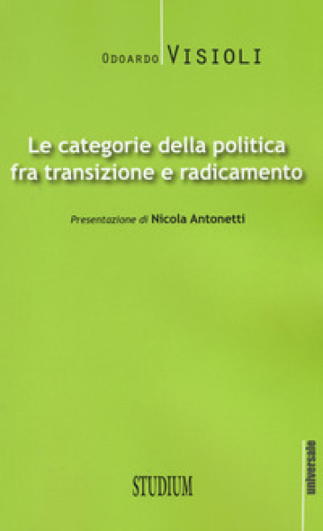 Le categorie della politica fra transizione e radicamento - Odoardo Visioli