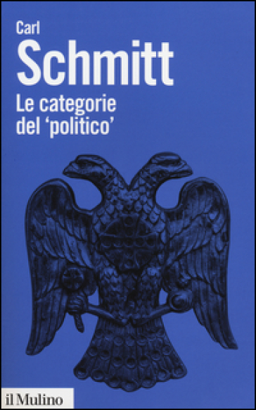 Le categorie del «politico». Saggi di teoria politica - Carl Schmitt