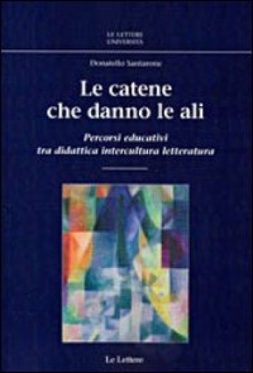 Le catene che danno le ali. Percorsi educativi tra didattica, intercultura, letteratura - Donatello Santarone