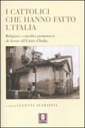 I cattolici che hanno fatto l Italia. Religiosi e cattolici piemontesi di fronte all Unità d Italia