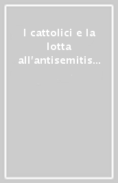 I cattolici e la lotta all antisemitismo. A cinquant anni dalla legislazione razziale italiana