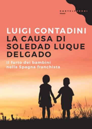 La causa di Soledad Luque Delgado. Il furto dei bambini nella Spagna franchista - Luigi Contadini