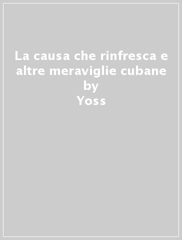 La causa che rinfresca e altre meraviglie cubane - Yoss