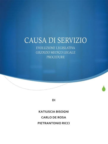 La causa di servizio: novità legislative, giudizio medico legale e procedure - Carlo De Rosa - Katiuscia Bisogni - Pietrantonio Ricci