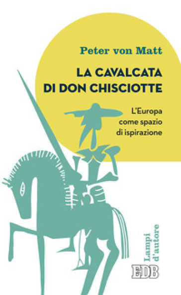 La cavalcata di Don Chisciotte. L'Europa come spazio di ispirazione - Peter von Matt