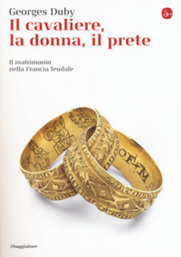 Il cavaliere, la donna, il prete. Il matrimonio nella Francia feudale - Georges Duby