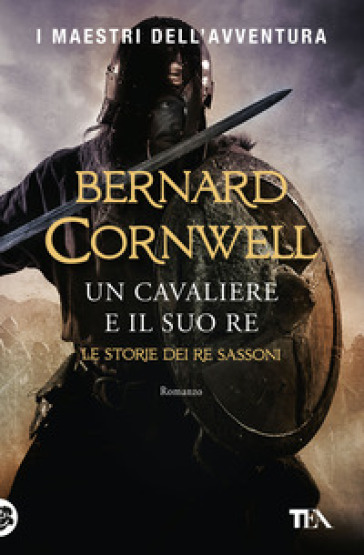 Un cavaliere e il suo re. Le storie dei re sassoni - Bernard Cornwell