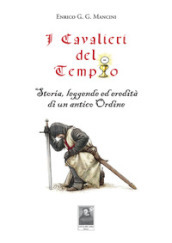 I cavalieri del tempio. Storia, leggende ed eredità di un antico ordine