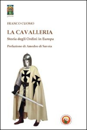 La cavalleria. Storia degli ordini in Europa - Franco Cuomo