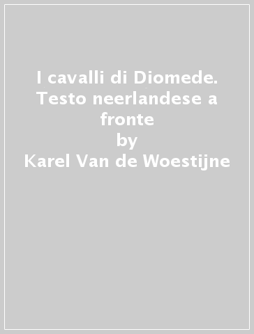 I cavalli di Diomede. Testo neerlandese a fronte - Karel Van de Woestijne