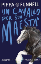 Un cavallo per Sua Maestà. Ediz. illustrata