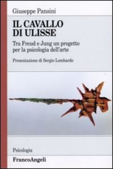 Il cavallo di Ulisse. Tra Freud e Jung un progetto per la psicologia dell'arte - Giuseppe Pansini