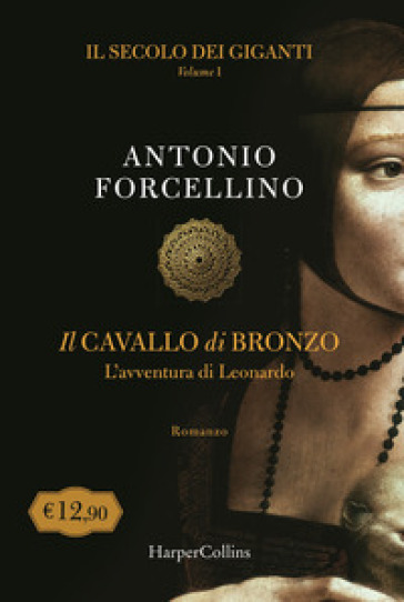 Il cavallo di bronzo. L'avventura di Leonardo. Il secolo dei giganti. 1. - Antonio Forcellino