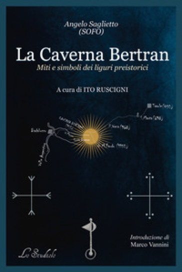 La caverna Bertran. Simboli e miti dei liguri preistorici - Angelo Saglietto