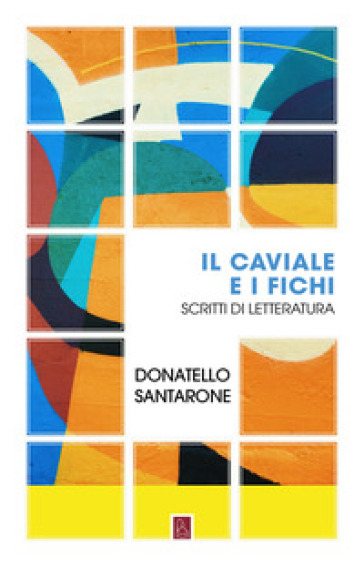 Il caviale e i fichi. Scritti di letteratura - Donatello Santarone