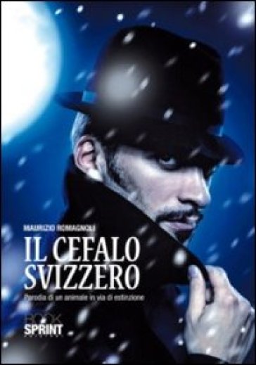 Il cefalo svizzero. Parodia di un animale in via di estinzione - Maurizio Romagnoli