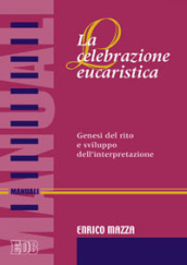 La celebrazione eucaristica. Genesi del rito e sviluppo dell interpretazione