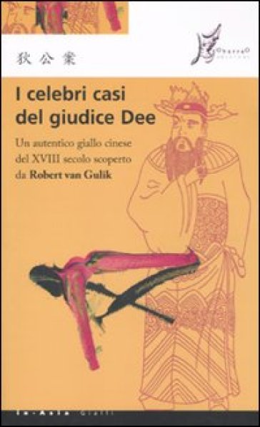I celebri casi del giudice Dee. Un autentico giallo cinese del XVIII secolo scoperto da Robert Van Gulik - Robert Van Gulik