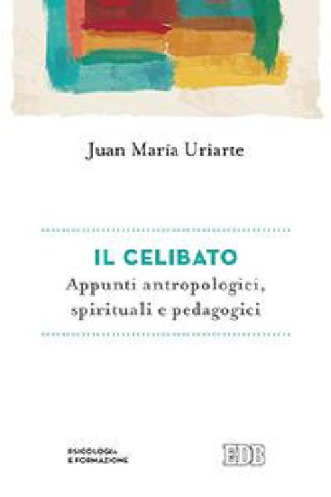 Il celibato. Appunti antropologici, spirituali e pedagogici - Juan Maria Uriarte | 