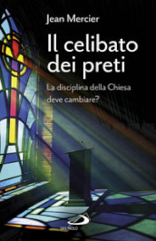 Il celibato dei preti. La disciplina della Chiesa deve cambiare?