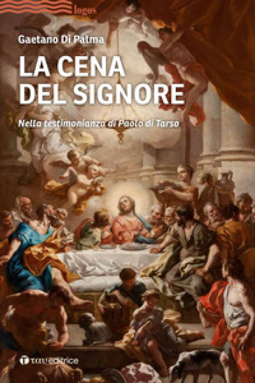 La cena del Signore. Nella testimonianza di Paolo di Tarso - Gaetano Di Palma