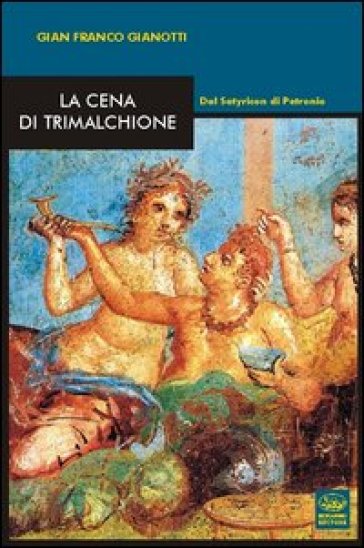 La cena di Trimalchione. Dal Satyricon di Petronio - G. Franco Gianotti