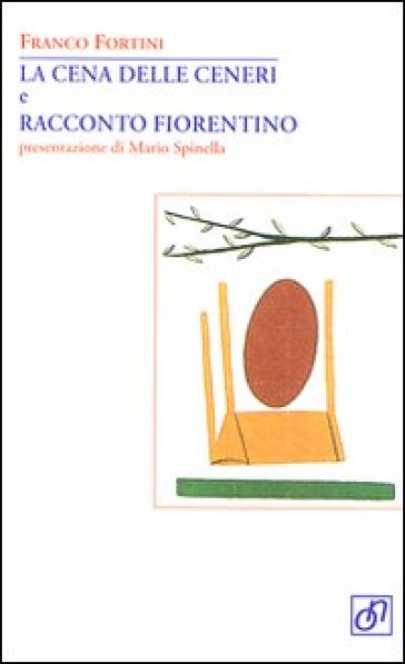 La cena delle ceneri e racconto fiorentino - Franco Fortini