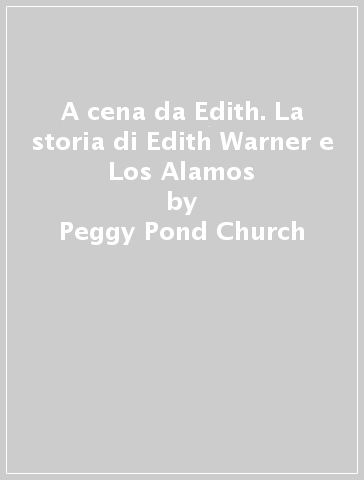 A cena da Edith. La storia di Edith Warner e Los Alamos - Peggy Pond Church