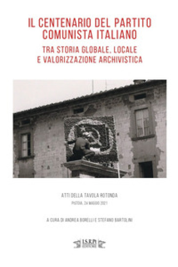 Il centenario del Partito Comunista Italiano tra storia globale, locale e valorizzazione a...