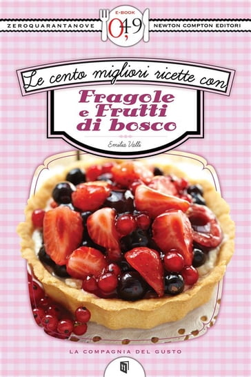 Le cento migliori ricette con fragole e frutti di bosco - Emilia Valli