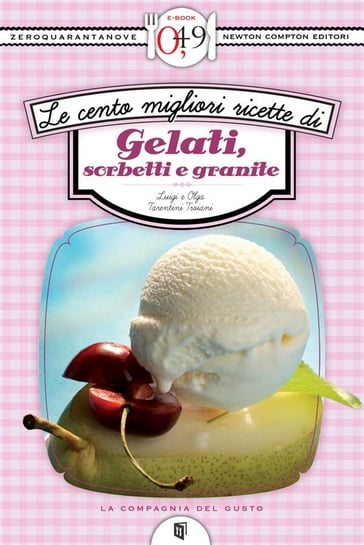 Le cento migliori ricette di gelati, sorbetti e granite - Luigi Tarentini Troiani - Olga Tarentini Troiani