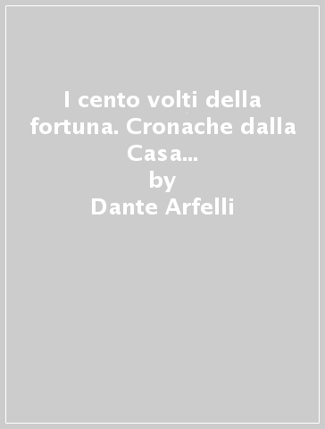 I cento volti della fortuna. Cronache dalla Casa di cura «San Francesco» - Dante Arfelli