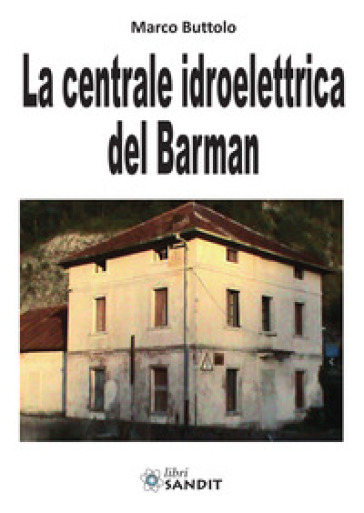 La centrale idroelettrica del Barman - Marco Buttolo