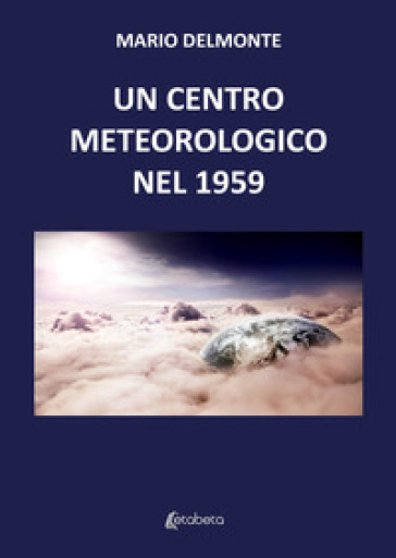 Un centro meteorologico nel 1959 - Mario Delmonte