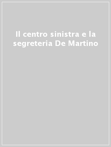 Il centro sinistra e la segreteria De Martino