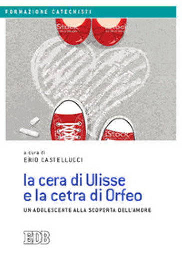 La cera di Ulisse e la cetra di Orfeo. Un adolescente alla scoperta dell'amore - Castellucci