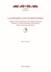 La ceramica di Licodia Eubea. Forme, decorazione, interpretazione di una classe ceramica indigena nella Sicilia arcaica