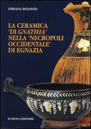 La ceramica «di gnathia» nella «necropoli occidentale» di Egnazia - Viriana Redavid