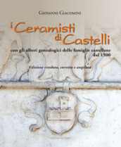 I ceramisti di Castelli. Con gli alberi genealogici delle famiglie castellane dal 1500. Ed...