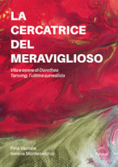 La cercatrice del meraviglioso: vita e opere di Dorothea Tanning, l ultima surrealista