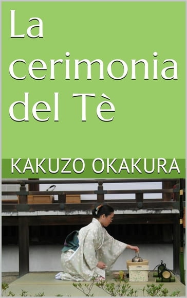 La cerimonia del Tè (translated) - Kakuzo Okakura