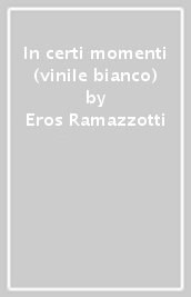 In certi momenti (vinile bianco)