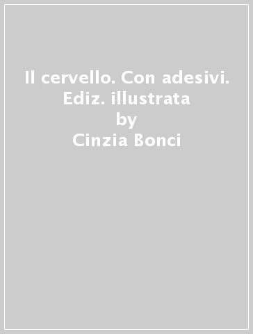 Il cervello. Con adesivi. Ediz. illustrata - Cinzia Bonci - Agostino Traini