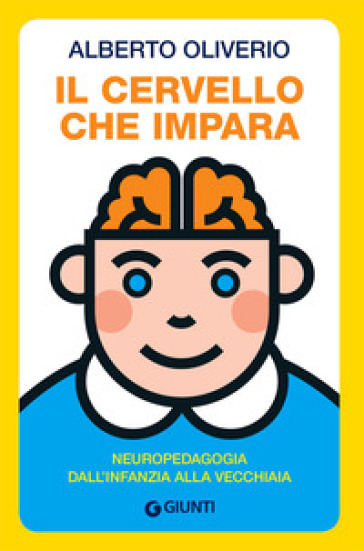 Il cervello che impara. Neuropedagogia dall'infanzia alla vecchiaia - Alberto Oliviero