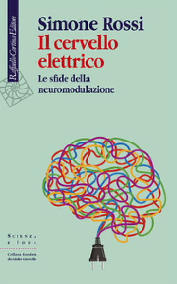 Il cervello elettrico. Le sfide della neuromodulazione - Simone Rossi