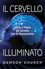 Il cervello illuminato. Attivare il potere del cervello con le neuroscienze