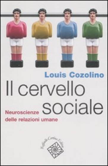 Il cervello sociale. Neuroscienze delle relazioni umane - Louis Cozolino